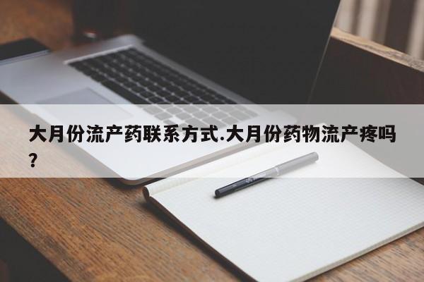 购买米非司酮片打胎药微信大月份流产药联系方式.大月份药物流产疼吗？