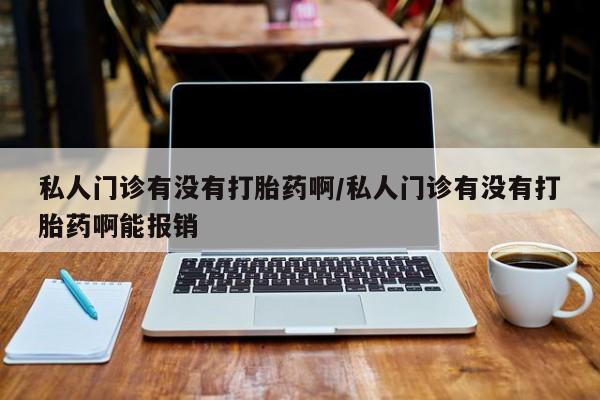 购买米非司酮片打胎药微信私人门诊有没有打胎药啊/私人门诊有没有打胎药啊能报销