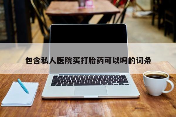 购买米非司酮片打胎药微信包含私人医院买打胎药可以吗的词条