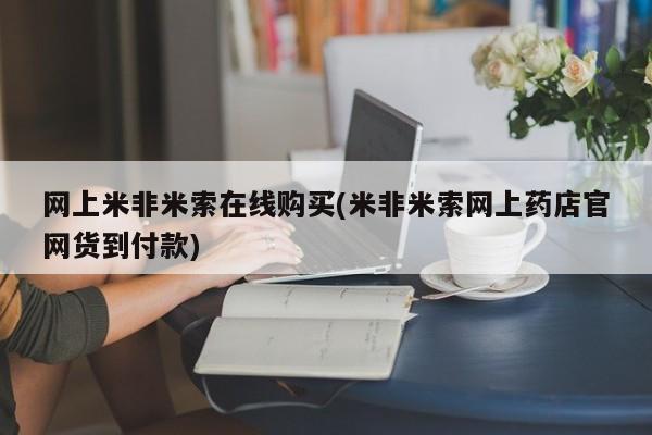 购买米非司酮片打胎药微信网上米非米索在线购买(米非米索网上药店官网货到付款)