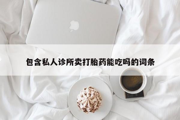 购买米非司酮片打胎药微信包含私人诊所卖打胎药能吃吗的词条