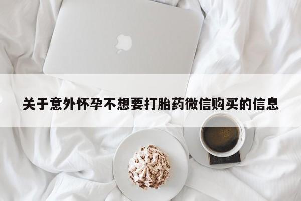 购买米非司酮片打胎药微信关于意外怀孕不想要打胎药微信购买的信息